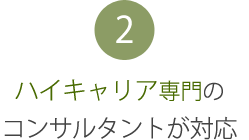 2：ハイキャリア専門のコンサルタントが対応