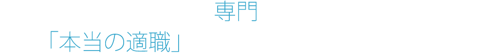 IT分野に精通した専門コンサルタントが「本当の適職」探しをサポートします。