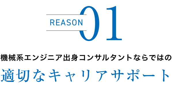 REASON01 機械系エンジニア出身コンサルタントならではの適切なキャリアサポート