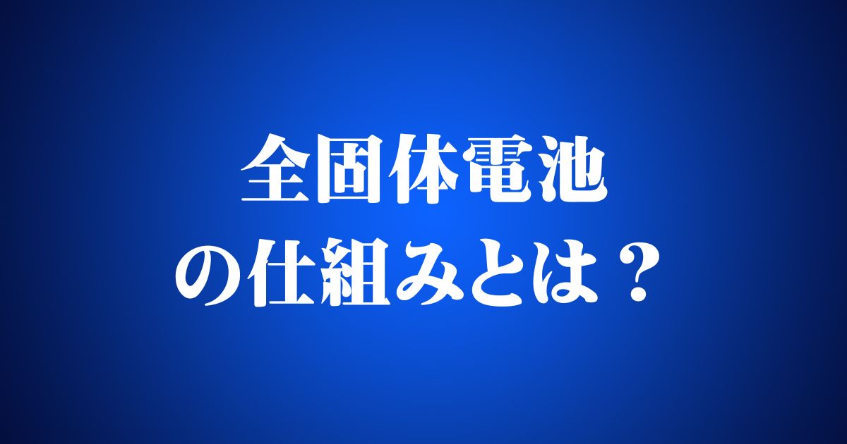 全固体電池の仕組みとは？ 