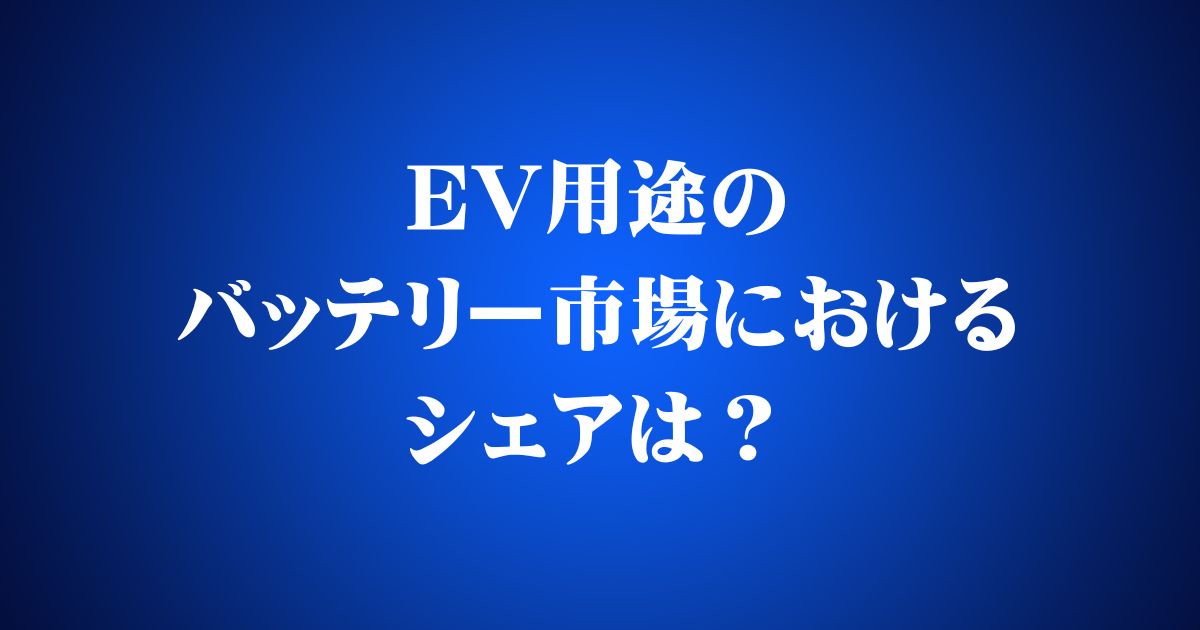 EV用途のバッテリー市場におけるシェアは？