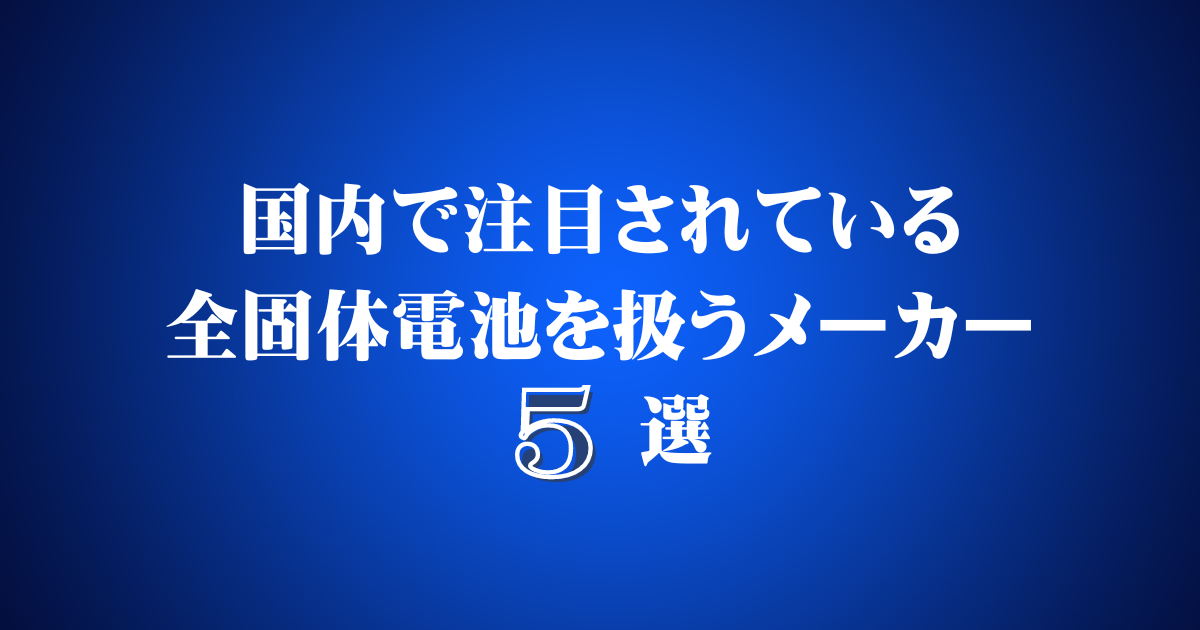 国内で注目されている全固体電池を扱うメーカー5選