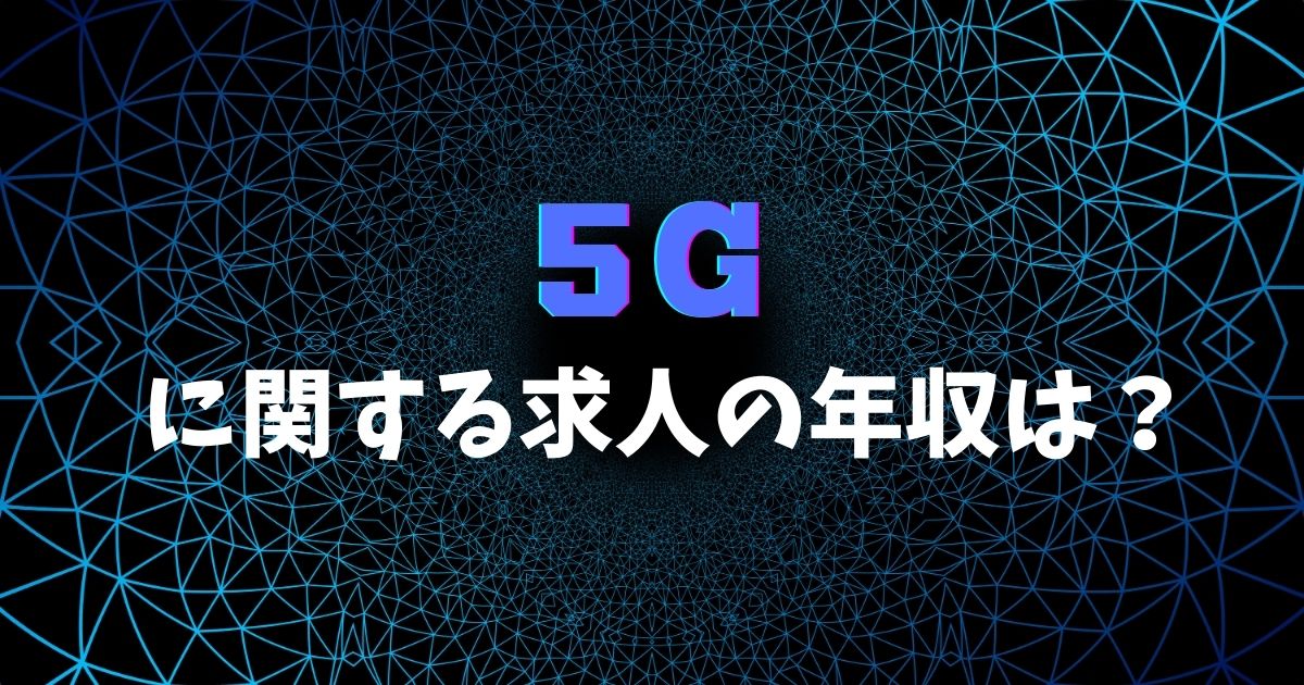 5Gに関する求人の年収は?