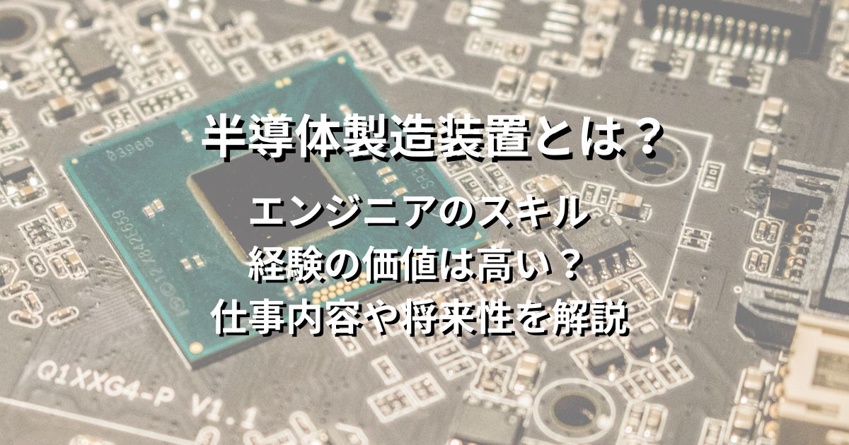 半導体製造装置とは?エンジニアのスキル・経験の価値は高い?仕事内容や将来性を解説