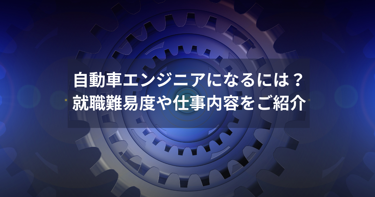 自動車エンジニアになるには?就職難易度や仕事内容をご紹介