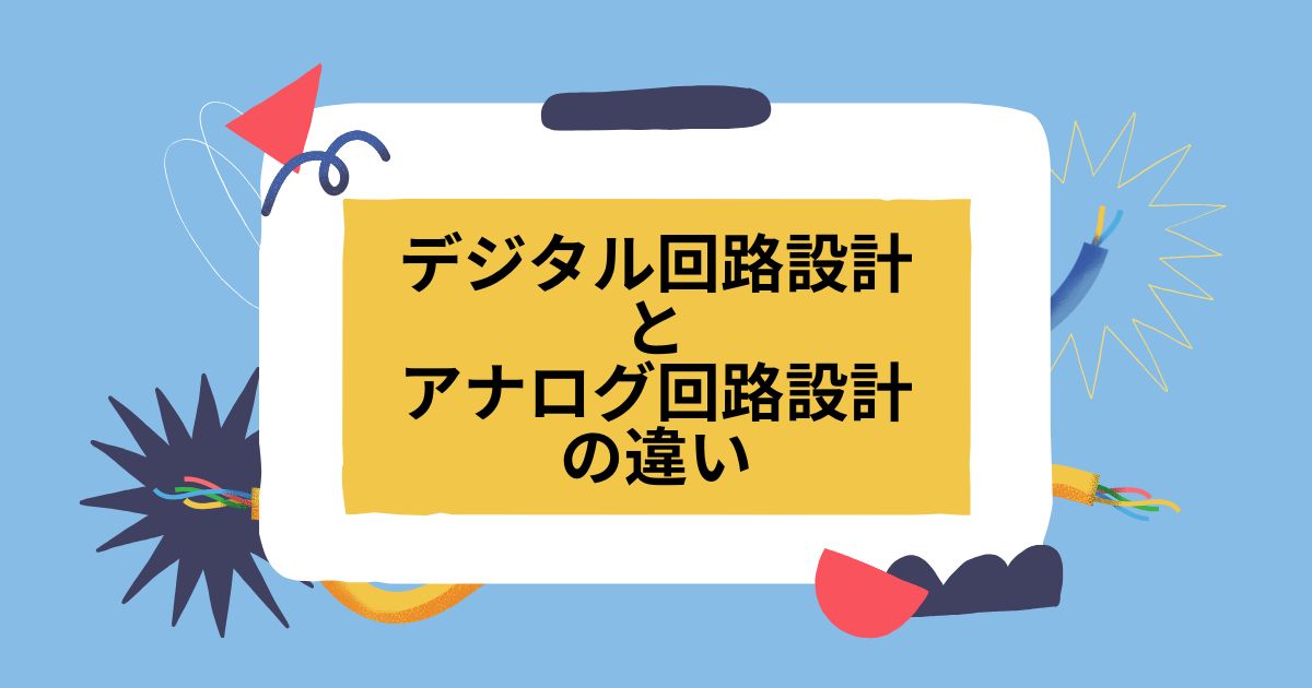 デジタル回路設計とアナログ回路設計の違い