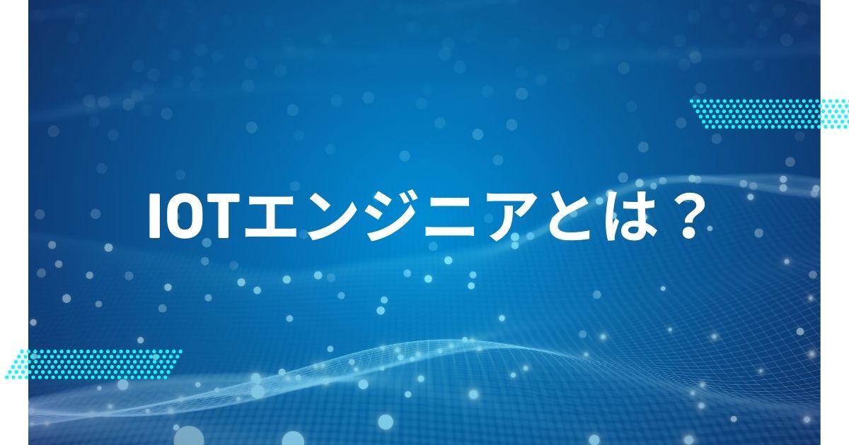 IoTエンジニアとは?