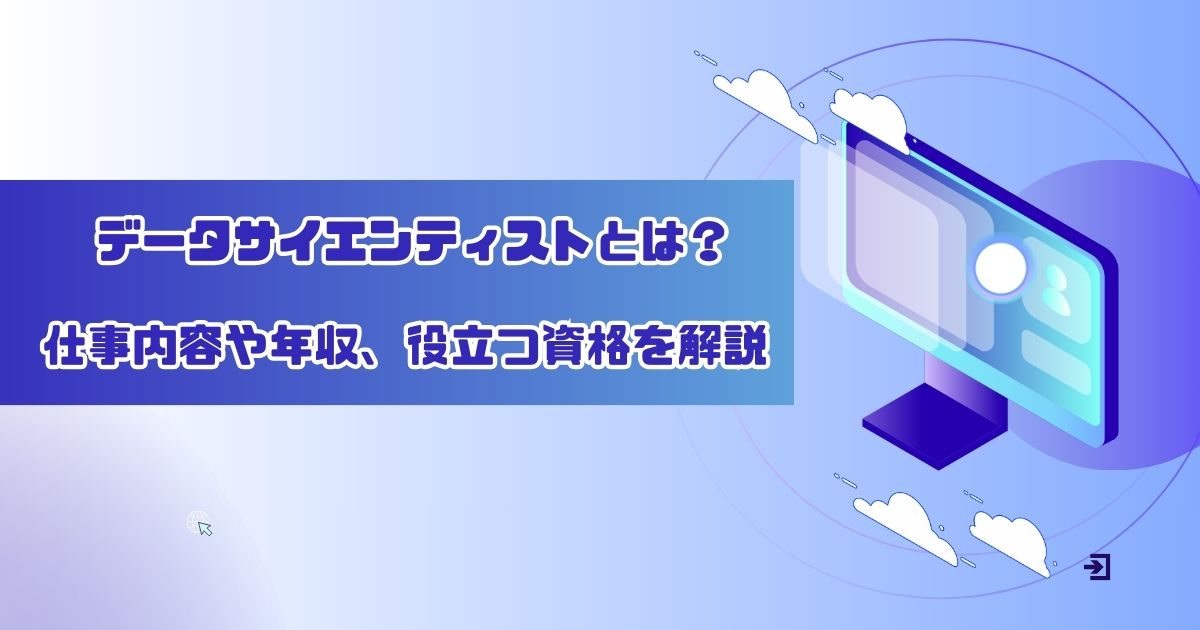 データサイエンティストとは?仕事内容や年収、役立つ資格を解説