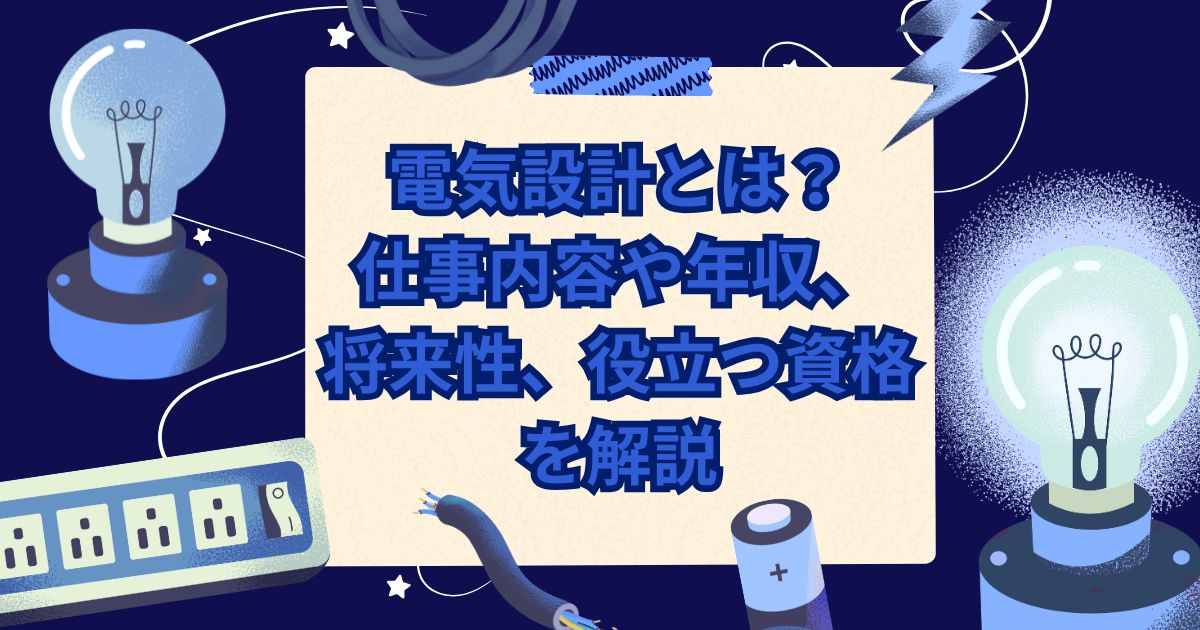 電気設計とは？仕事内容や年収、将来性、役立つ資格を解説