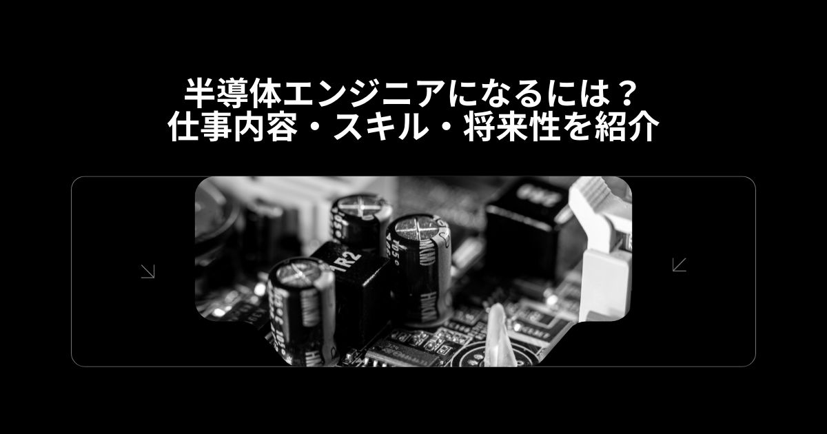 半導体エンジニアになるには？仕事内容・スキル・将来性を紹介