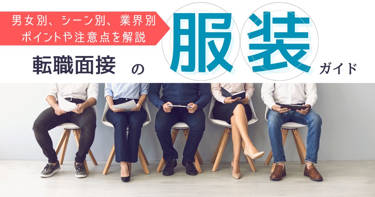 転職面接の服装ガイド｜男女別、シーン別、業界別ポイントや注意点を解説