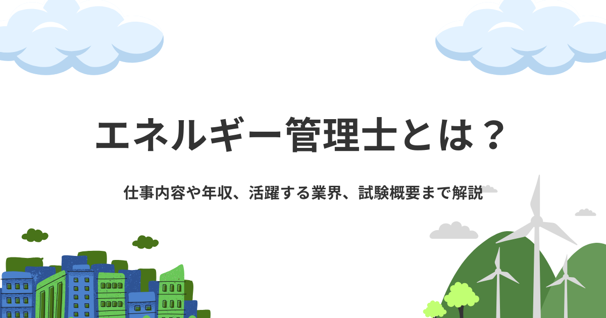 エネルギー管理士とは？仕事内容や年収、活躍する業界、試験概要まで解説