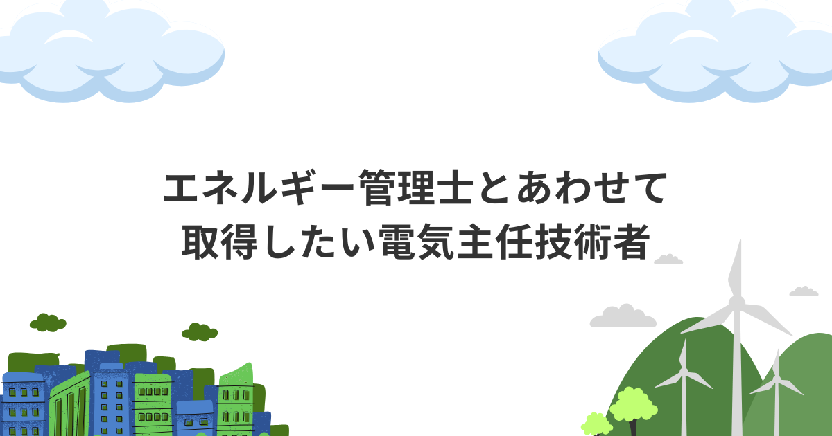 エネルギー管理士とあわせて取得したい電気主任技術者