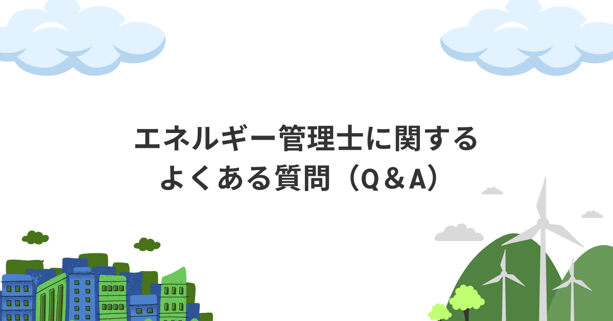 エネルギー管理士に関するよくある質問（Q＆A）