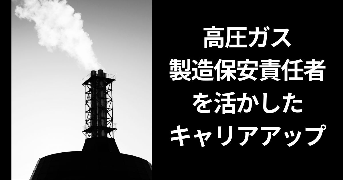 高圧ガス製造保安責任者を活かしたキャリアアップ