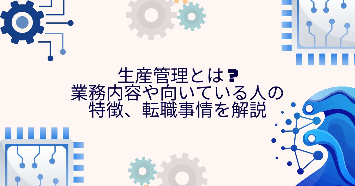 生産管理とは？業務内容や向いている人の特徴、転職事情を解説