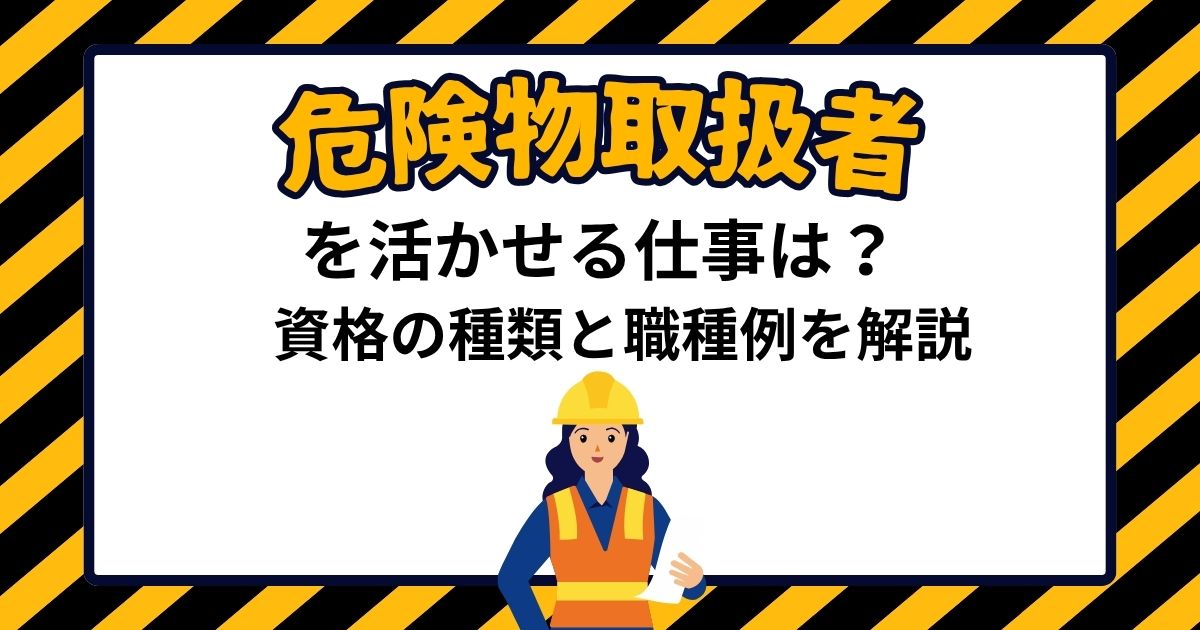 危険物取扱者を活かせる仕事は？資格の種類と職種例を解説