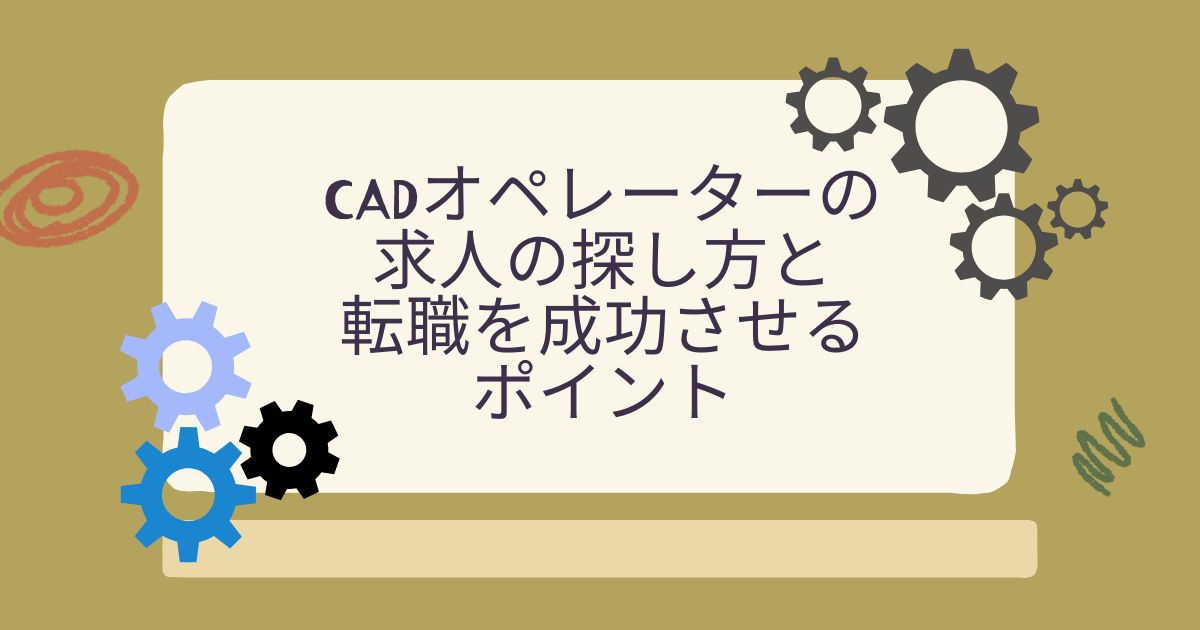 CADオペレーターの求人の探し方と転職を成功させるポイント