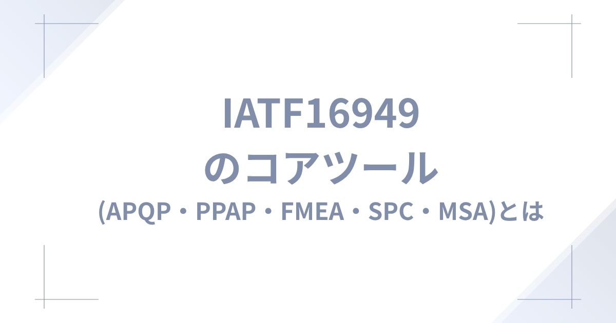 IATF 16949のコアツール(APQP・PPAP・FMEA・SPC・MSA)とは
