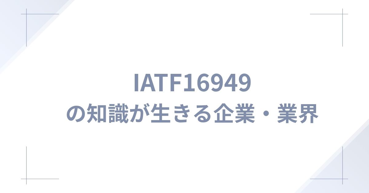 IATF 16949の知識が生きる企業・業界