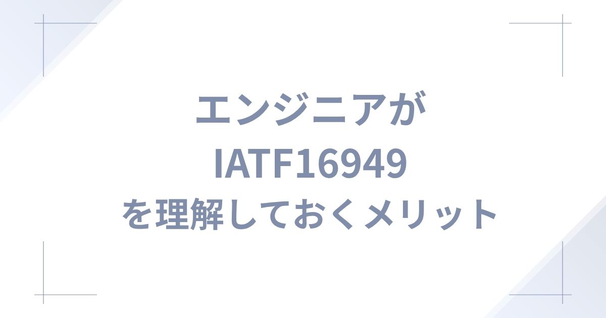 エンジニアがIATF 16949を理解しておくメリット