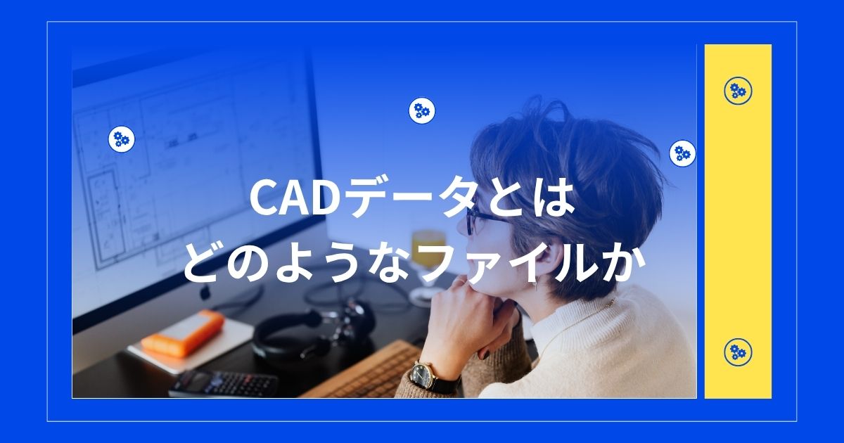 CADデータとはどのようなファイルか