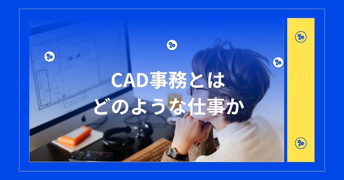 CAD事務とはどのような仕事か
