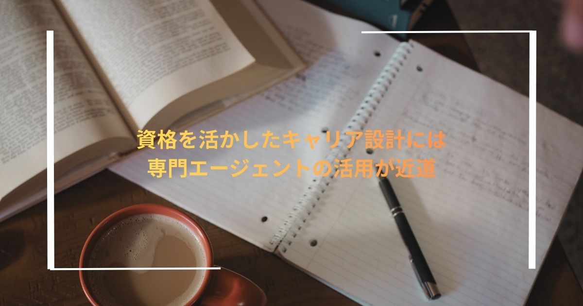資格を活かしたキャリア設計には専門エージェントの活用が近道