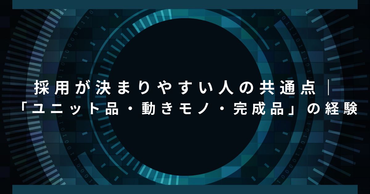 採用が決まりやすい人の共通点｜「ユニット品・動きモノ・完成品」の経験