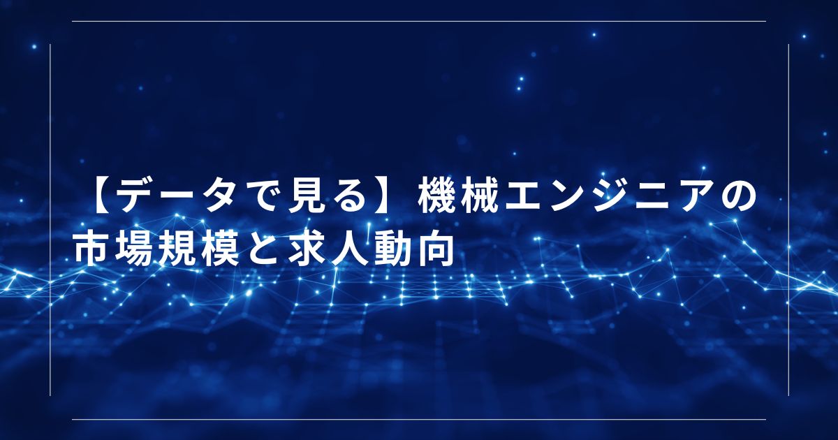 【データで見る】機械エンジニアの市場規模と求人動向