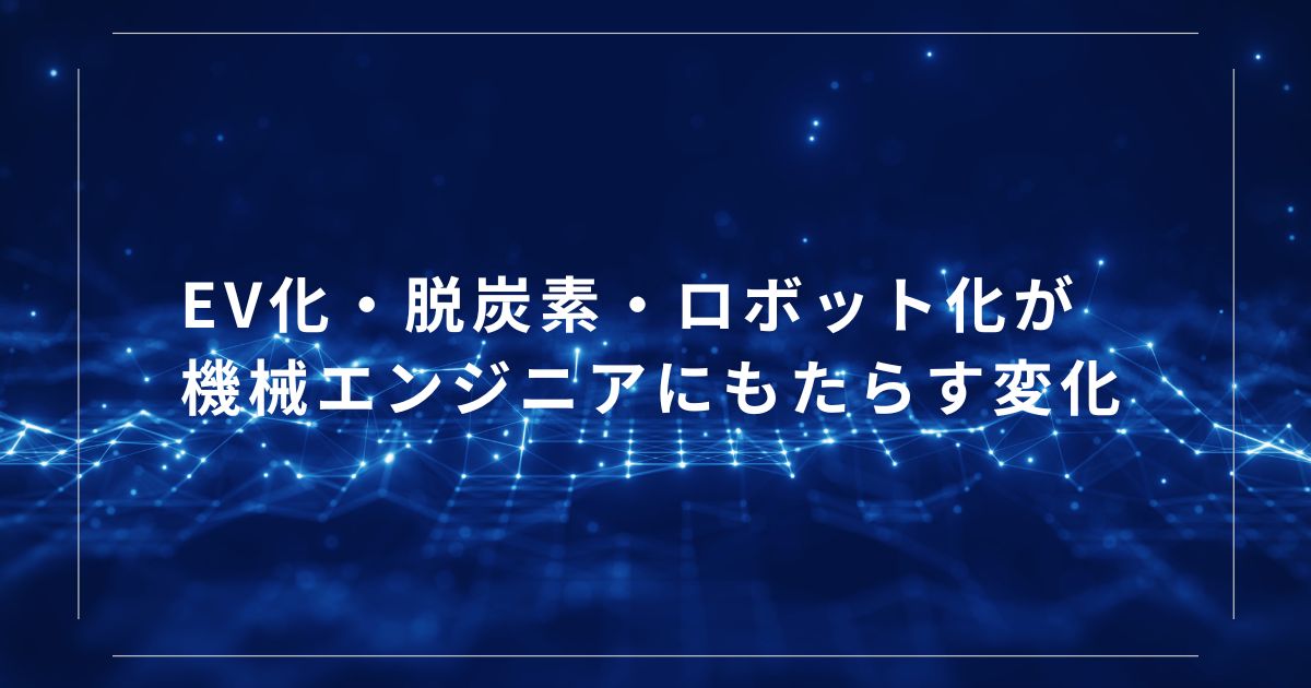 EV化・脱炭素・ロボット化が機械エンジニアにもたらす変化