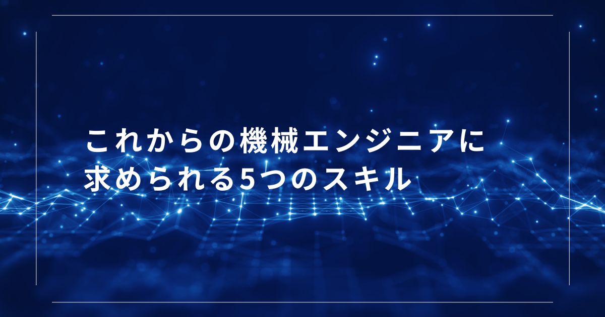 これからの機械エンジニアに求められる5つのスキル