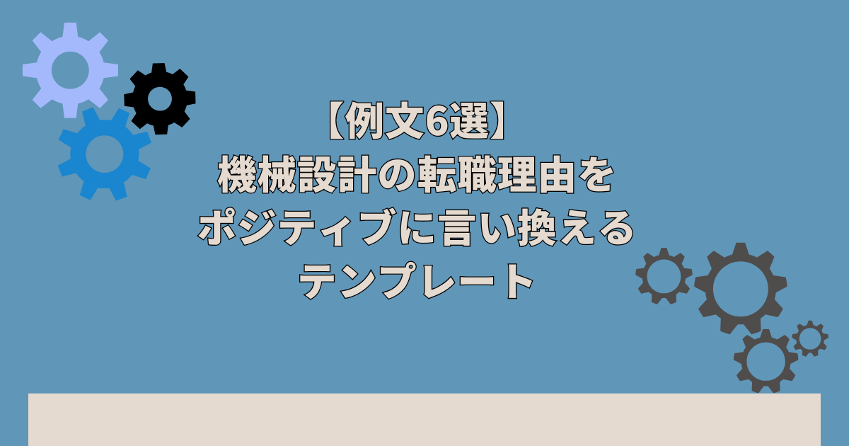 【例文6選】機械設計の転職理由をポジティブに言い換えるテンプレート