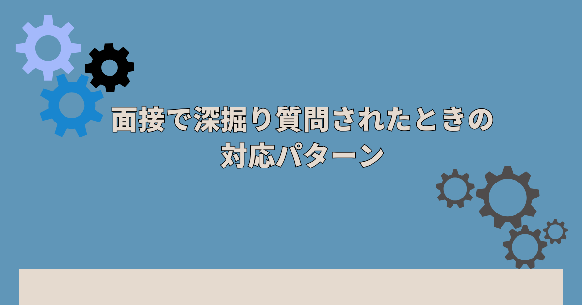 面接で深掘り質問されたときの対応パターン