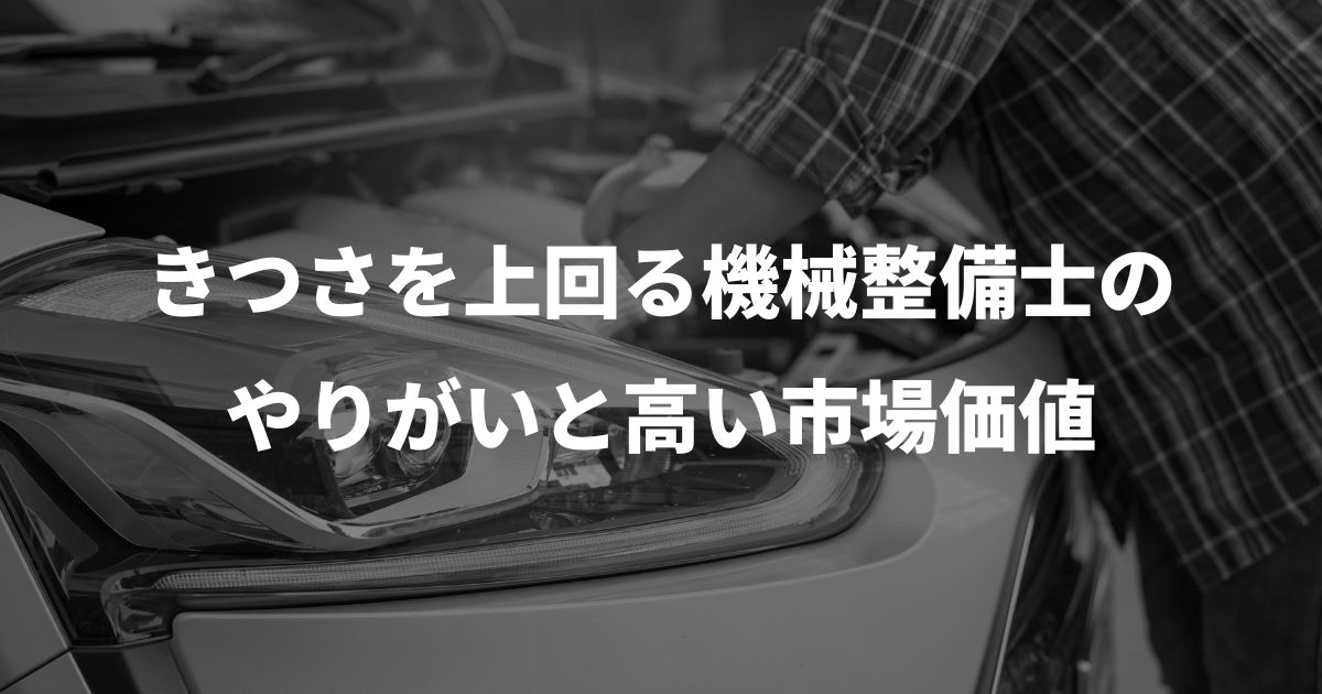 きつさを上回る機械整備士のやりがいと高い市場価値